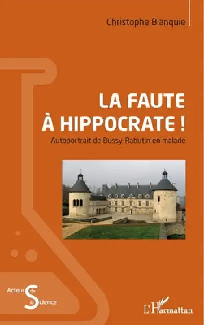 La faute à Hippocrate !: Autoportrait de Bussy-Rabutin en malade by Christophe Blanquie