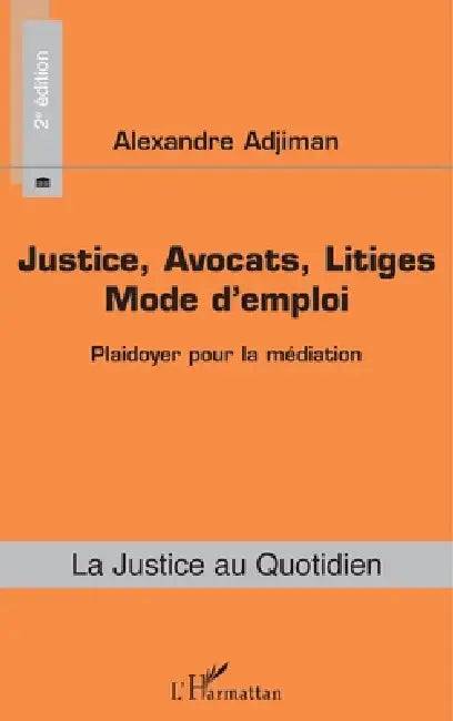 Justice, Avocats, Litiges: Mode d'emploi (2e édition) Plaidoyer pour la médiation by Alexandre Adjiman