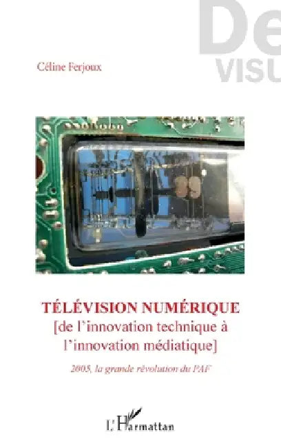 Télévision numérique: De l'innovation technique à l'innovation médiatique 2005 la grande révolution du PAF by Ferjoux Celine