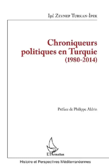Chroniqueurs politiques en Turquie (1980-2014) by Isil Zeynep Turkan Ipek