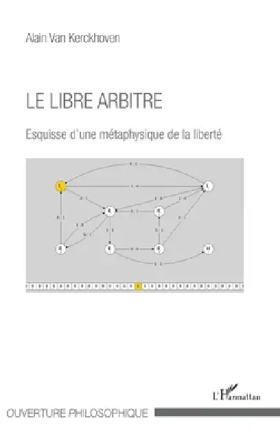 Le libre arbitre: Esquisse d'une métaphysique de la liberté by Alain Van Kerckhoven