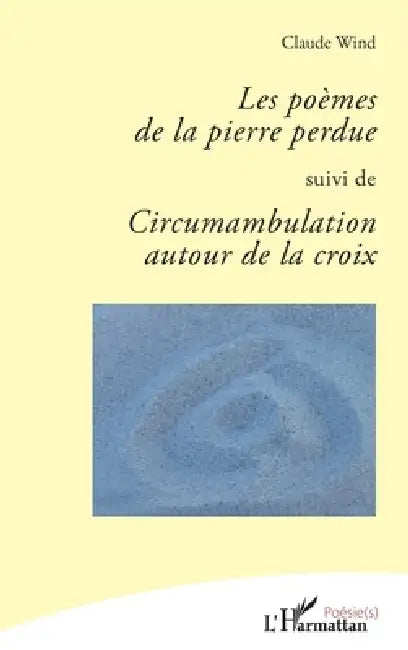 Les poèmes de la pierre perdue: Suivi de Circumambulation autour de la croix by Claude Wind