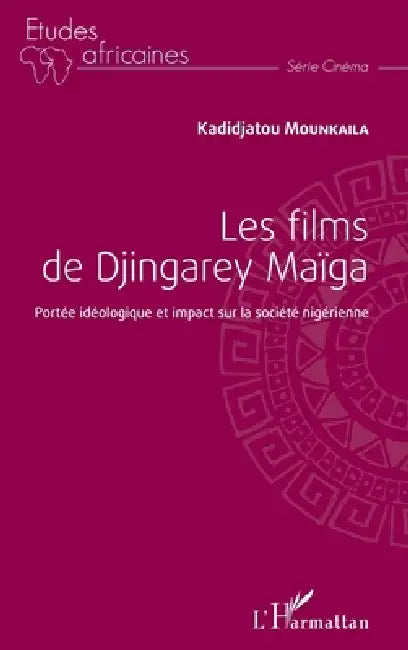 Les films de Djingarey Maïga: Portée idéologique et impact sur la société nigérienne by Mounkaila Kadidjatou