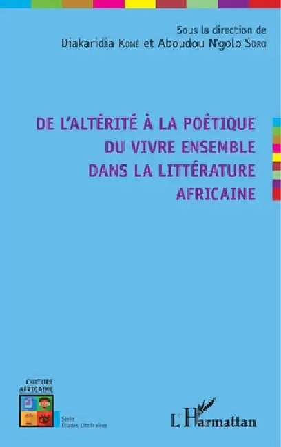De l'altérité à la poétique du vivre ensemble dans la littérature africaine by N'Golo Soro Aboudou, Diakaridia Koné