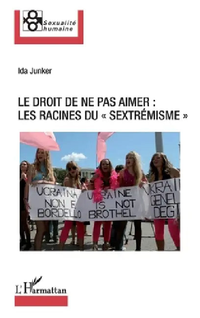 Le droit de ne pas aimer: les racines du sextrémisme by Junker Ida