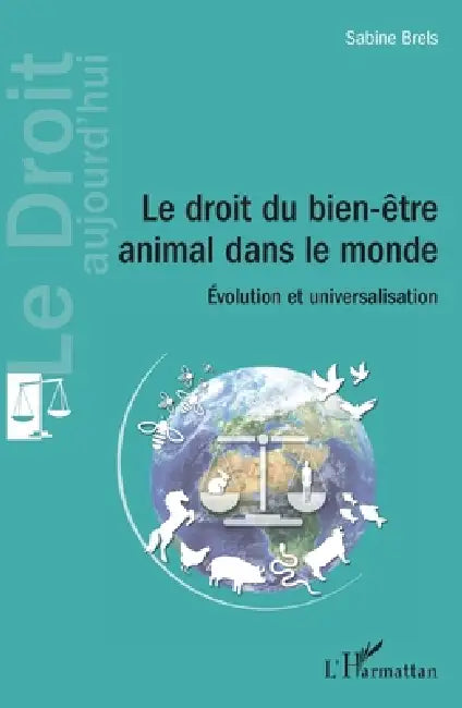 Le droit du bien-être animal dans le monde: Évolution et universalisation by Brels Sabine