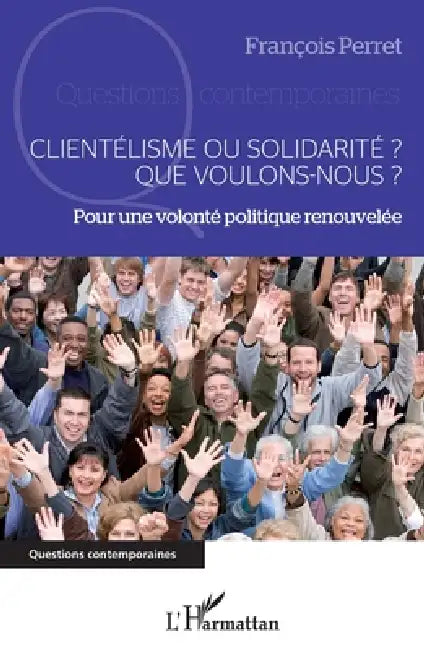 Clientélisme ou solidarité ? Que voulons-nous ?: Pour une volonté politique renouvelée by Perret Francois