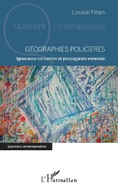 Géographies policières: Ignorance concertée et propagande ennemie by Louise Fines