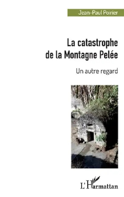 La catastrophe de la Montagne Pelée: Un autre regard by Poirier Jean-Paul