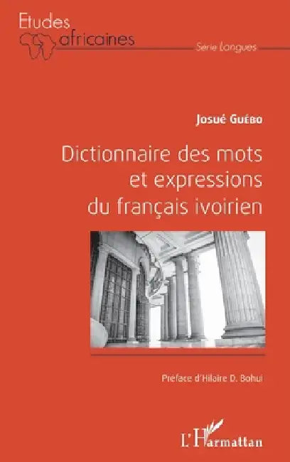 Dictionnaire des mots et expressions du français ivoirien by Josué Yoroba Guébo