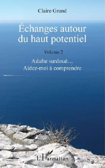 Échanges autour du haut potentiel: (Volume 2) Adulte surdoué... Aidez-moi à comprendre by Claire Grand