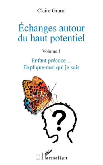 Échanges autour du haut potentiel: (Volume 1) Enfant précoce... Explique-moi qui je suis by Claire Grand