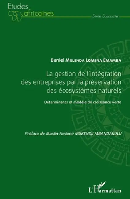 La gestion de l'intégration des entreprises par la préservation des écosystèmes naturels: Déterminants et modèle de croissance verte by Daniel Mulenda Lomena Emamba