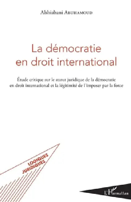 La démocratie en droit international: Étude critique sur le statut juridique de la démocratie en droit international et la légitimité de l'imposer par by Alshiabani Abuhamoud