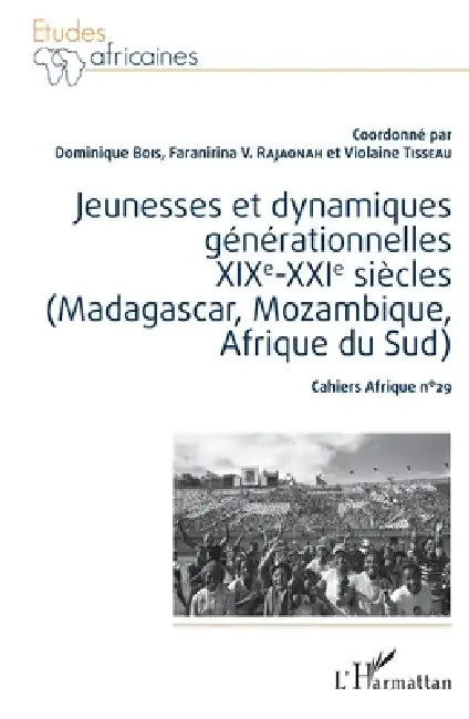 Jeunesses et dynamiques générationnelles XIXe-XXIe siècles (Madagascar, Mozambique, Afrique du sud): Cahiers Afrique n°29 by Bois Dominique, Tisseau Violaine, Rajaonah Faranirina