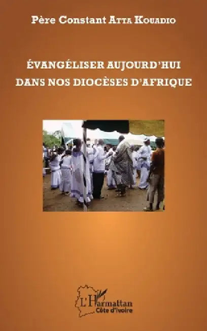 Evangéliser aujourd'hui dans nos diocèses d'Afrique by Atta Kouadio Constant