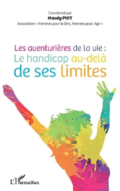 Les aventurières de la vie: Le handicap au-delà de ses limites by Maudy Piot