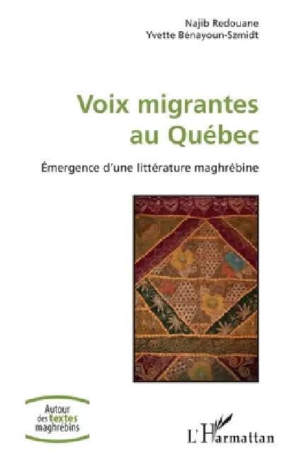 Voix migrantes au Québec: Emergence d'une littérature maghrébine by Najib Redouane, Yvette Bénayoun-Szmidt