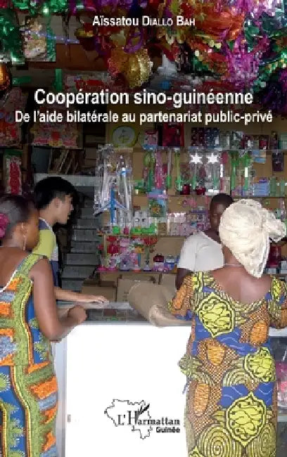 Coopération sino-guinéenne: De l'aide bilatérale au partenariat public - privé by Diallo Bah Aissatou