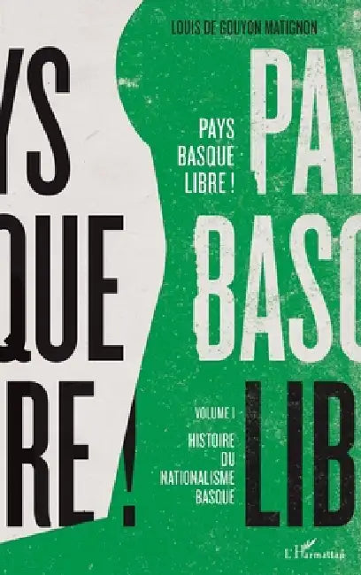 Pays basque libre !: Volume I Histoire du nationalisme basque by Louis de Gouyon Matignon