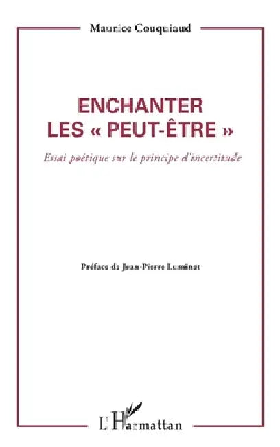 Enchanter les peut être: Essai poétique sur le principe d'incertitude by Couquiaud Maurice