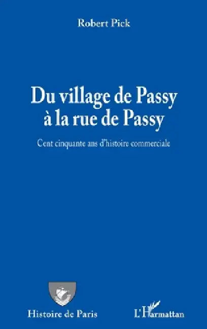 Du village de Passy à la rue de Passy: Cent cinquante ans d'histoire commerciale by Pick Robert