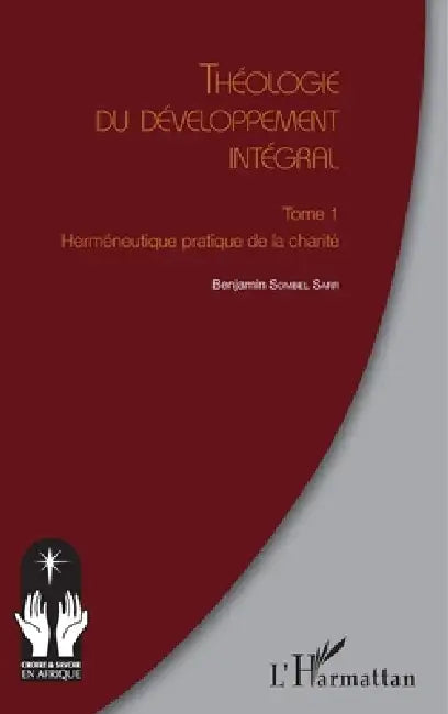 Théologie du développement intégral Tome 1: Herméneutique pratique de la charité by Benjamin Sombel Sarr