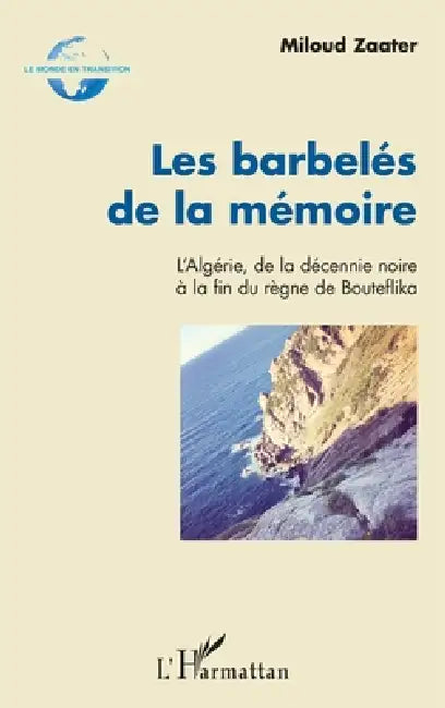 Les barbelés de la mémoire: L'Algérie, de la décennie noire à la fin du règne de Bouteflika by Mloud Zaater