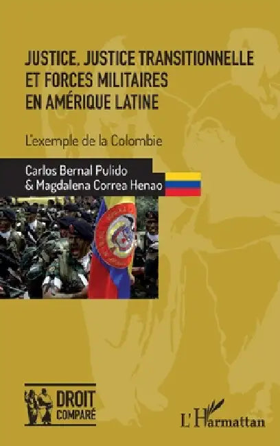 Justice, justice transitionnelle et forces militaires en Amérique latine: L'exemple de la Colombie by Bernal Pulido Carlos, Correa Henao Magdalena