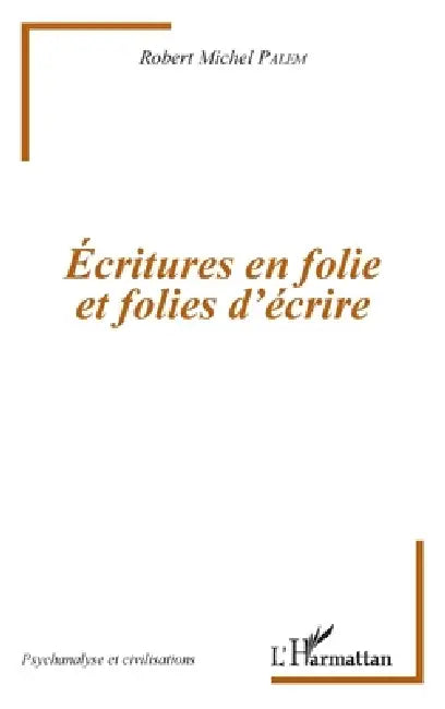 Écritures en folie et folies d'écriture by Robert Michel Palem