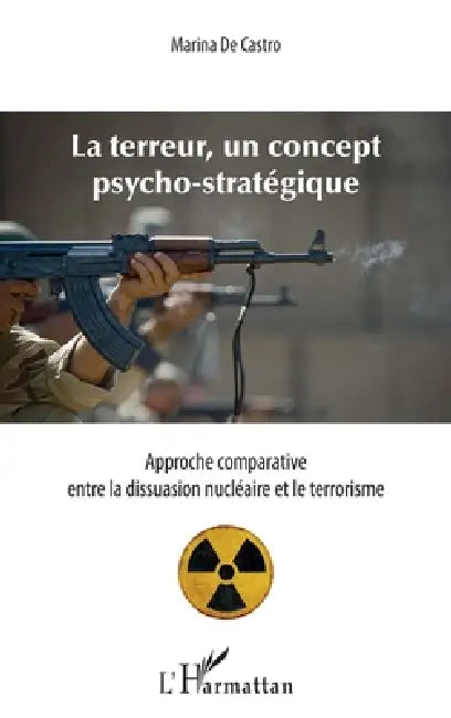 Terreur, un concept psycho-stratégique (La): Approche comparative entre la dissuasion nucléaire et le terrorisme by de Castro Marina