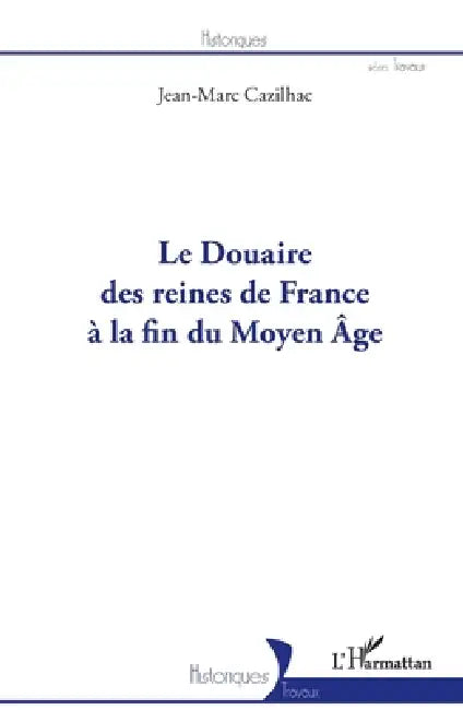 Le Douaire des reines de France à la fin du Moyen-Âge by Cazilhac Jean Marc