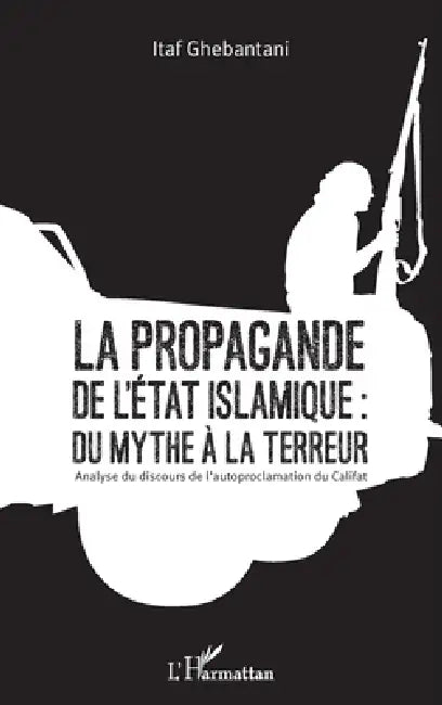 La propagande de l'Etat islamique: du mythe à la terreur: Analyse du discours de l'autoproclamation du Califat by Ghebantani Itaf