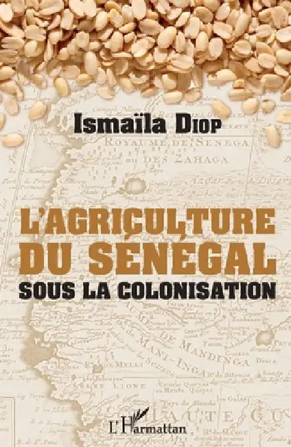 Agriculture Du Senegal Sous La Colonisation (L') by Ismaïla Diop