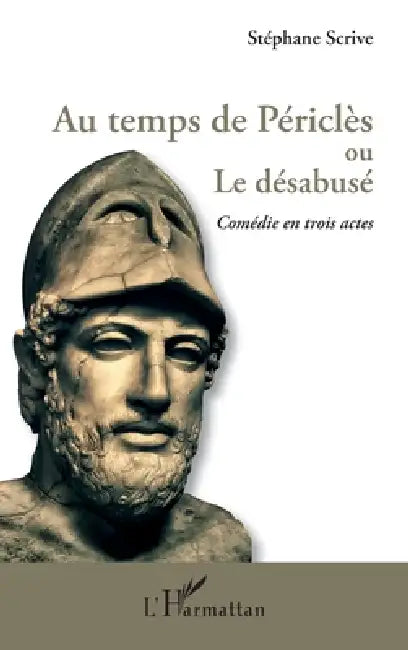 Au temps de Périclès ou Le désabusé: Comédie en trois actes by Stéphane Scrive