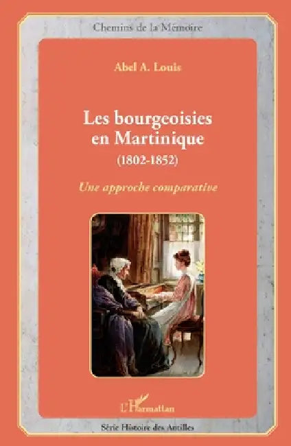 Les bourgeoisies en Martinique (1802-1852): Une approche comparative by Abel Alexis Louis