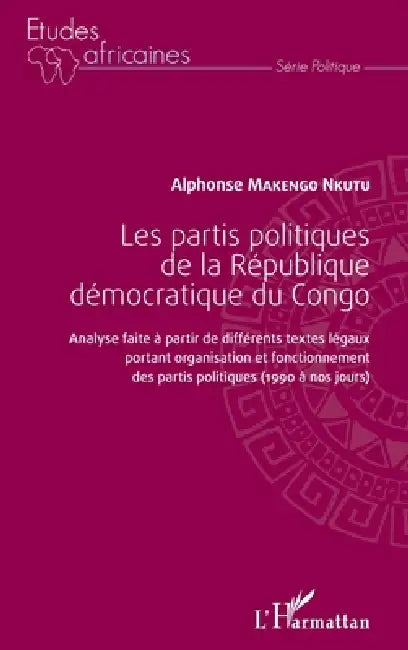 Les partis politiques de la République démocratique du Congo: Analyse faite à partir de différents textes légaux portant organisation et fonctionnemen by Alphonse Makengo Nkutu