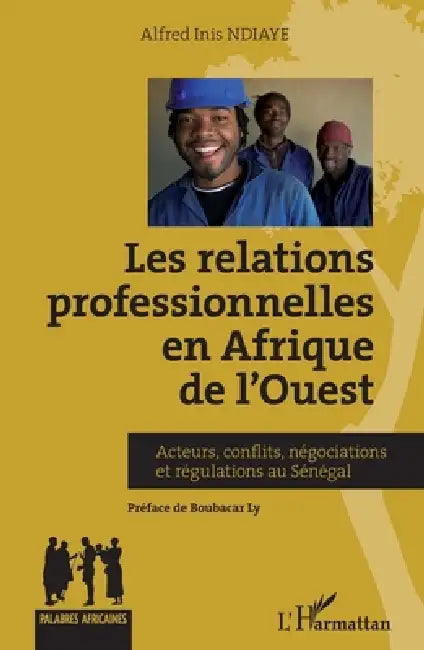 Relations professionnelles en Afrique de l'Ouest: Acteurs, conflits, négociations et régulations au Sénégal by Alfred Inis Ndiaye