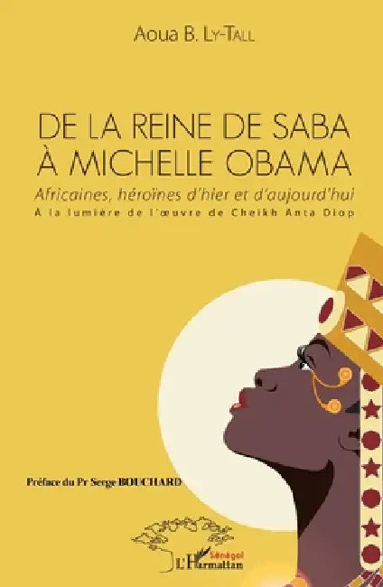 De la Reine de Saba à Michelle Obama: Africaines, héroïnes d'hier et d'aujourd'hui À la lumière de l'oeuvre de Cheikh Anta Diop by Ly Tall Aoua Bocar