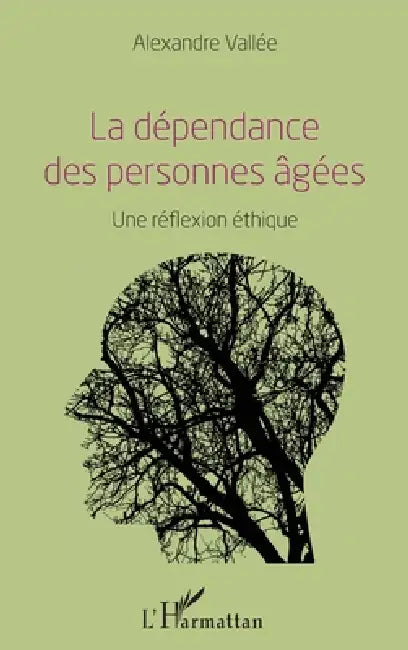 La dépendance des personnes âgées: Une réflexion éthique by Alexandre Vallée