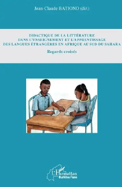 Didactique de la littérature dans l'enseignement et l'apprentissage des langues étrangères en Afrique au Sud du Sahara: Regards croisés by Bationo Jean Claude