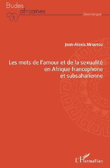 Les mots de l'amour et de la sexualité en Afrique francophone et subsaharienne by Jean-Alexis Mfoutou