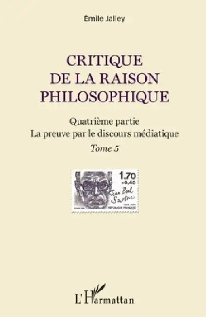 Critique de la raison philosophique: Quatrième partie. La preuve par le discours médiatique Tome 5 by Emile Jalley