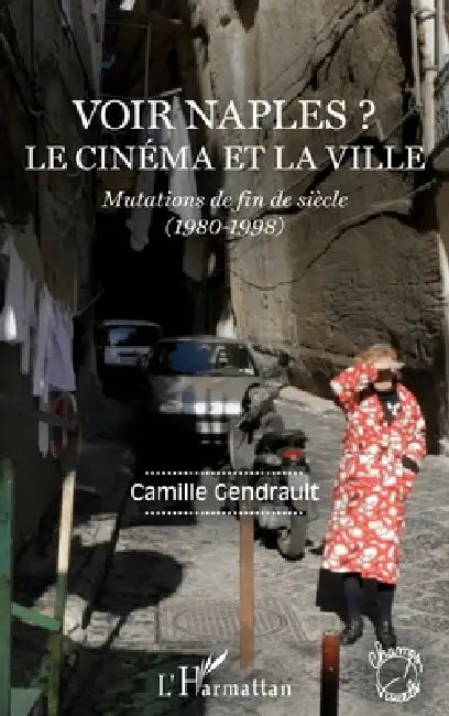Voir Naples ?: Le cinéma et la ville Mutations de fin de siècle (1980-1998) by Gendrault Camille
