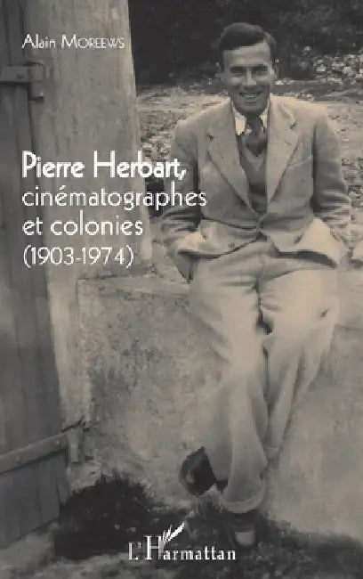 Pierre Herbart, cinématographes et colonies: (1903 - 1974) by Alain Moreews