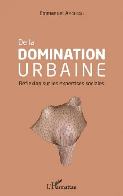 De la domination urbaine: Réflexion sur les expertises sociales by Emmanuel Amougou
