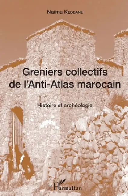 Greniers collectifs de l'Anti-Atlas marocain: Histoire et archéologie by Keddane Naima