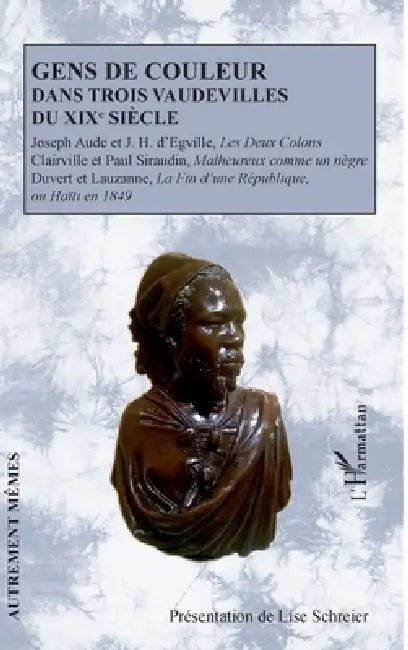 Gens de couleur dans trois vaudevilles du XIXe siècle: Joseph Aude et J.H d'Egville, Les Deux Colons-Clairville et Paul Siraudin, Malheureux comme un by Schreier Lise