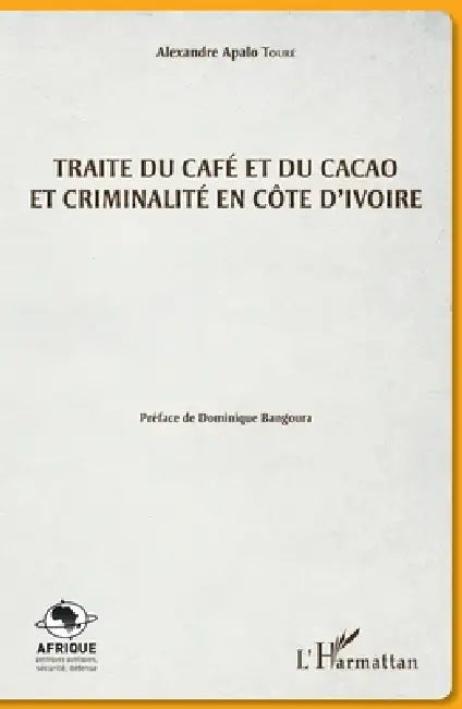 Traite du café et du cacao et criminalité en Côte d'Ivoire by Toure Alexandre Apalo