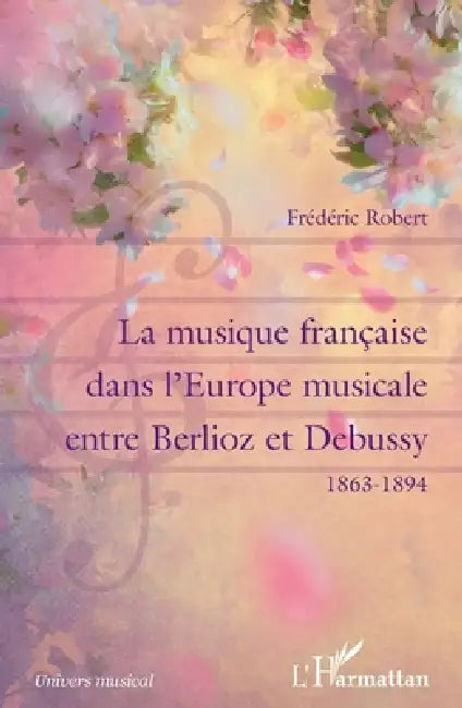La musique française dans l'Europe musicale entre Berlioz et Debussy: 1863-1894 by Frédéric Robert